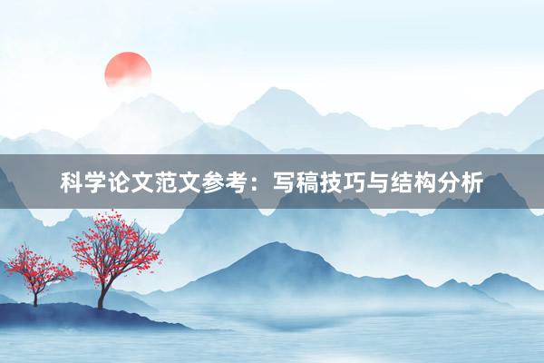科学论文范文参考：写稿技巧与结构分析