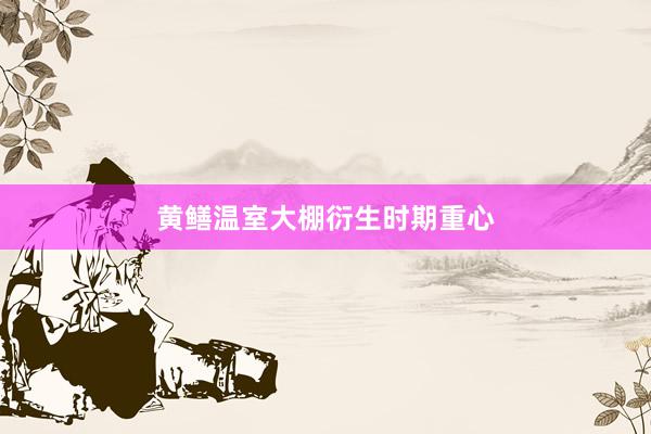 黄鳝温室大棚衍生时期重心