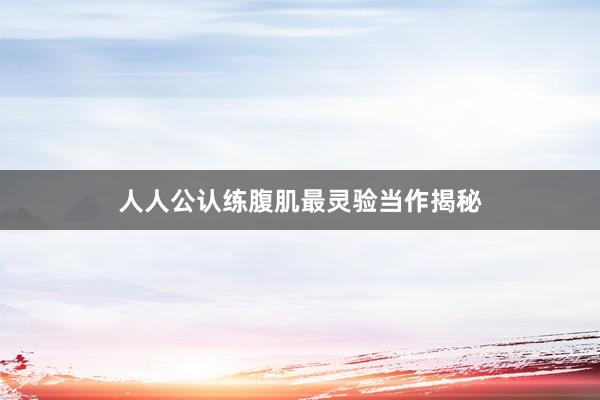 人人公认练腹肌最灵验当作揭秘